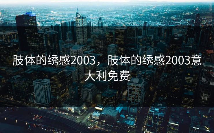 肢体的绣感2003,肢体的绣感2003意大利免费