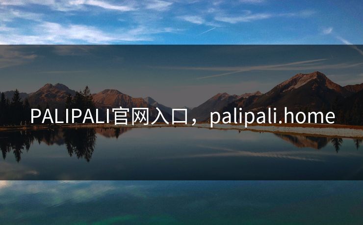 PALIPALI官网入口,palipali.home PALIPALI官网入口,palipali.home
