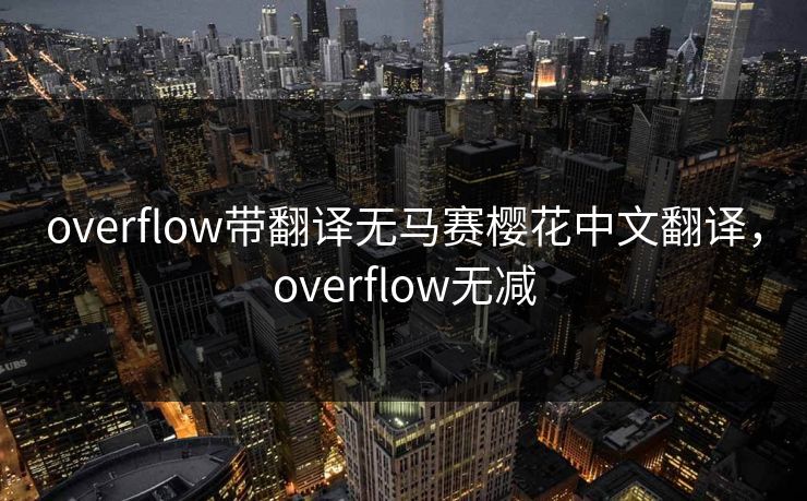 overflow带翻译无马赛樱花中文翻译,overflow无减 overflow带翻译无马赛樱花中文翻译,overflow无减